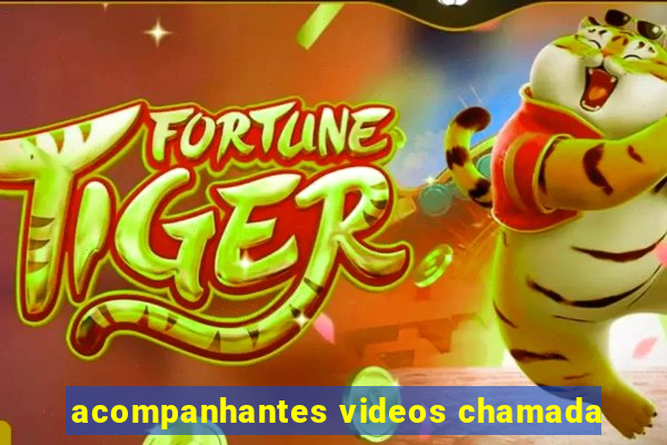 acompanhantes videos chamada